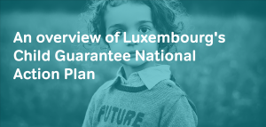 Luxembourg’s Child Guarantee National Action Plan – An overview