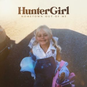 AMERICAN IDOL’S HUNTERGIRL MAKES LABEL DEBUT WITH THE RELEASE OF HER DEEPLY PERSONAL SONG – “HOMETOWN OUT OF ME”