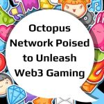 Octopus Network Poised to Unleash Web3 Gaming (Even in the Darkest of Markets)