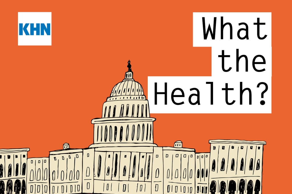 KHN’s ‘What the Health?’: The Changing of the Guard