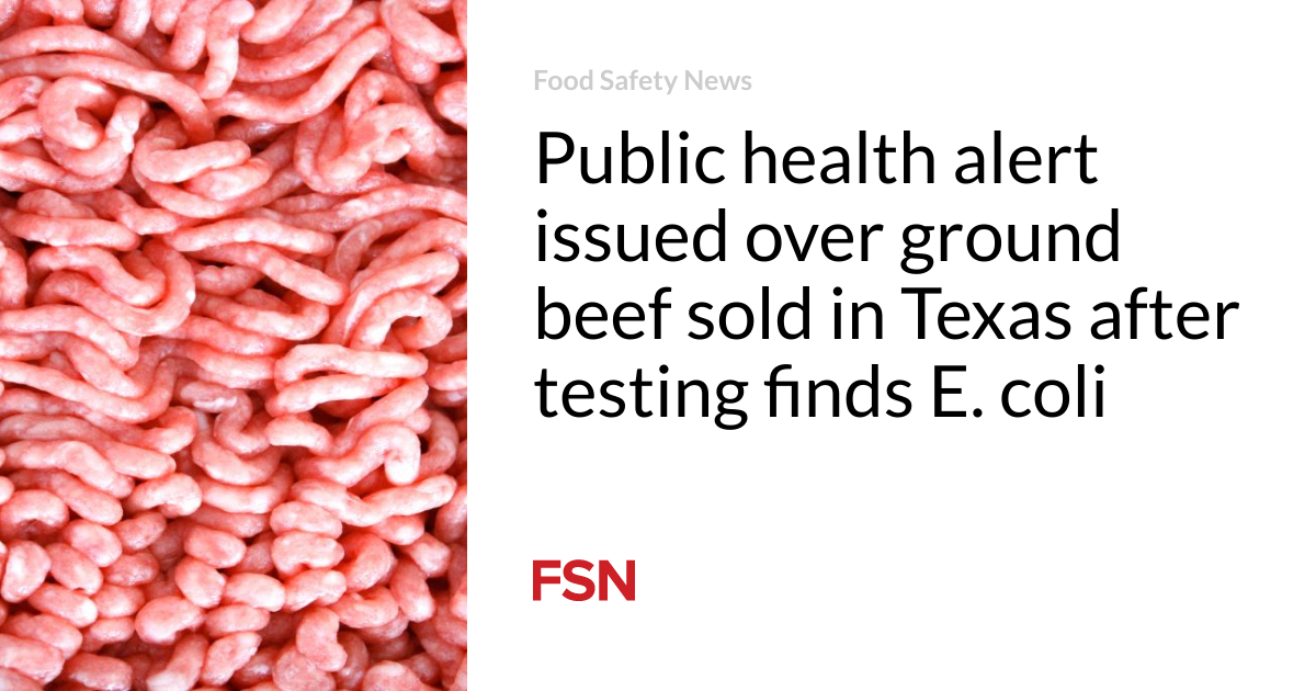 Public health alert issued over ground beef sold in Texas after testing finds E. coli