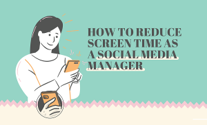 How to Reduce Screen Time as a Social Media Manager [Infographic]