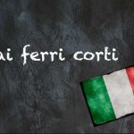 Italian expression of the day: ‘Ai ferri corti’