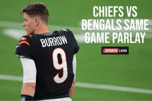 Kansas City Chiefs vs Cincinnati Bengals Same Game Parlay Picks & Cheat Sheet