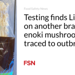 Testing finds Listeria on another brand of enoki mushrooms traced to outbreak