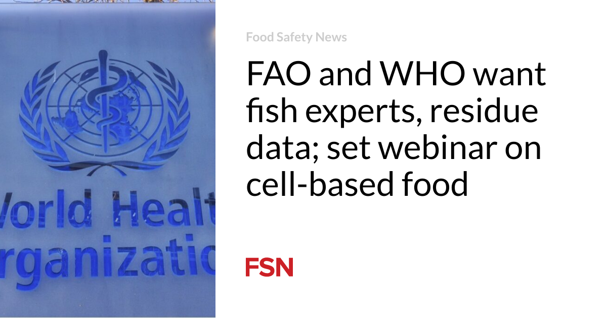 FAO and WHO want fish experts, residue data; set webinar on cell-based food