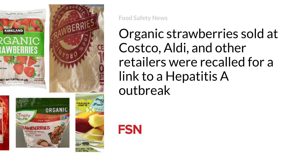 Organic strawberries sold at Costco, Aldi, and other retailers were recalled for a link to a Hepatitis A outbreak