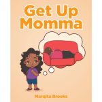 Marqita Brooks’s Newly Released “Get Up Momma” is an Uplifting Message of the Need for Self-Care and to Treat Our Bodies Well as an Example to the Next Generation