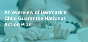 Denmark’s Child Guarantee National Action Plan – An overview