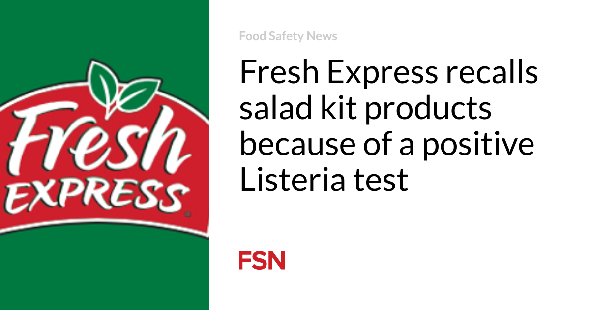 Fresh Express recalls salad kit products because of a positive Listeria test