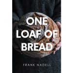 Author Frank Nadell’s New Book, “One Loaf of Bread,” is the Fascinating Story of a Young German Immigrant’s Life in America and His Path to Overcoming Life’s Challenges