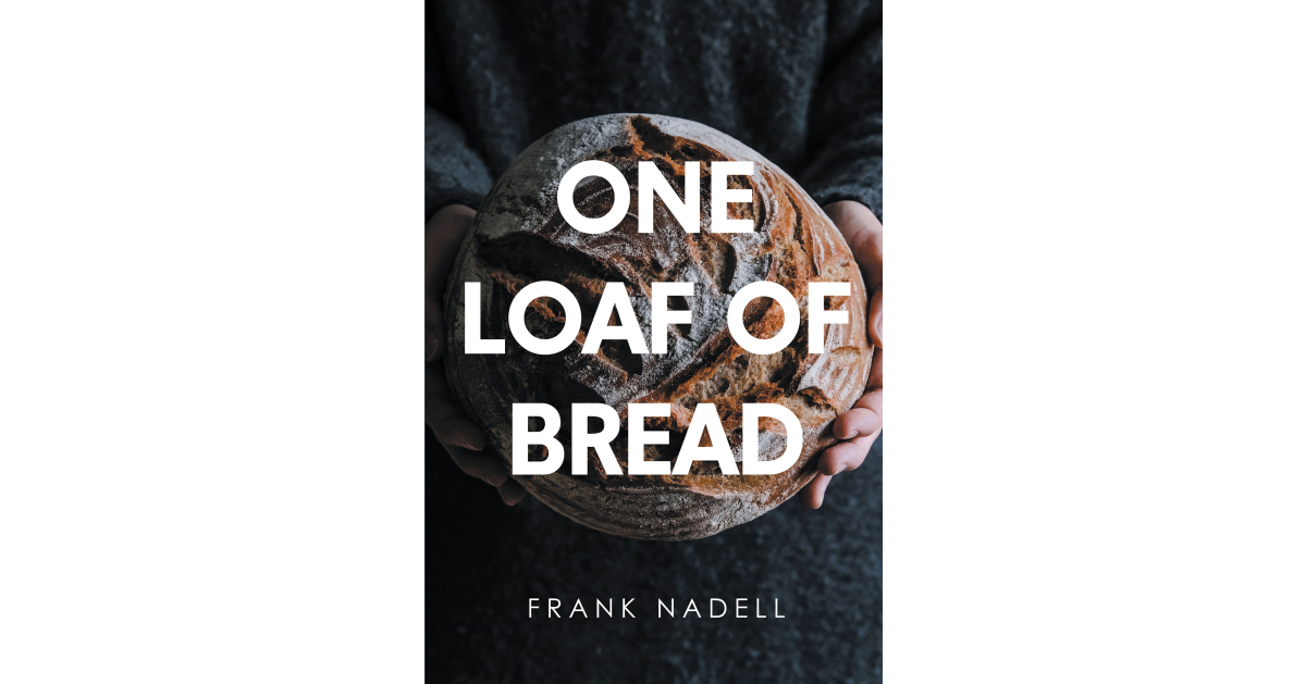 Author Frank Nadell’s New Book, “One Loaf of Bread,” is the Fascinating Story of a Young German Immigrant’s Life in America and His Path to Overcoming Life’s Challenges