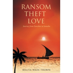 “Ransom Theft Love: Journey from Zanzibar to Somalia“ by Melita Wade Thorpe will keep Readers Turning Pages