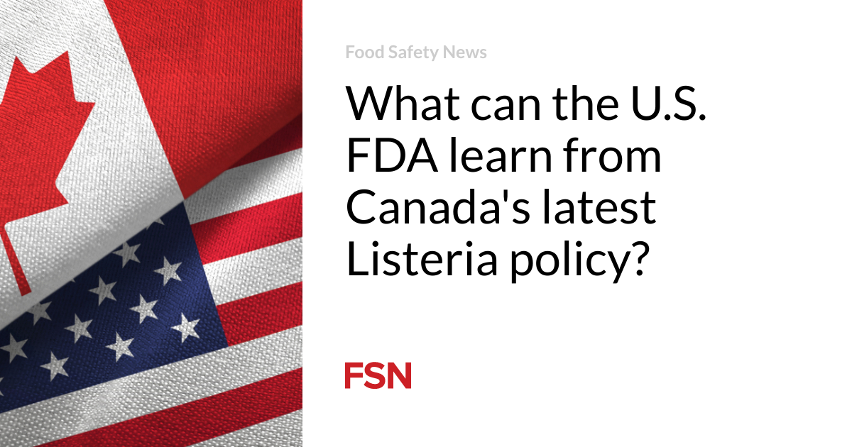 What can the U.S. FDA learn from Canada’s latest Listeria policy?