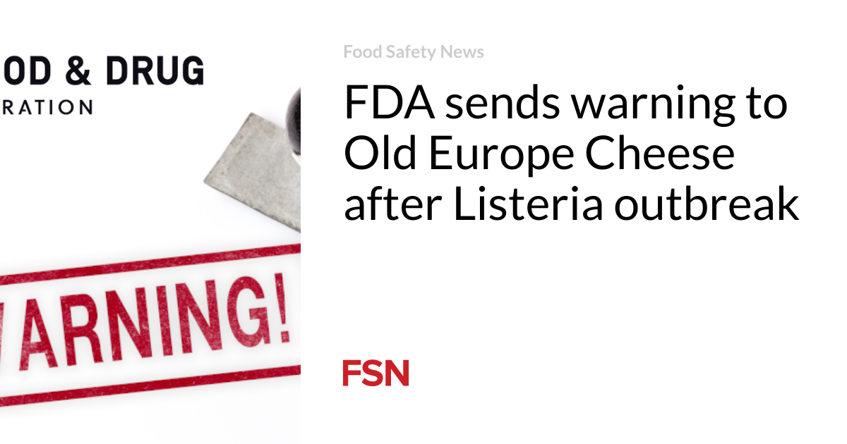 FDA sends warning to Old Europe Cheese after Listeria outbreak