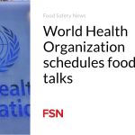 World Health Organization schedules food safety talks