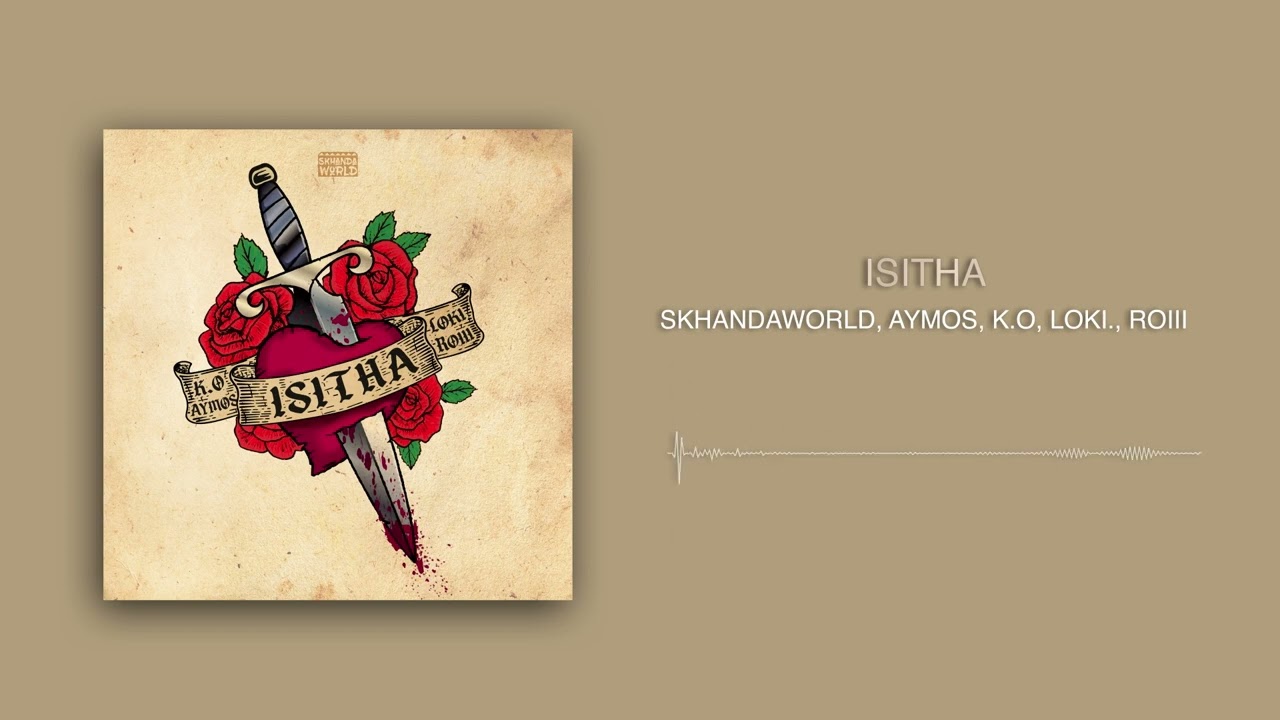 SKHANDAWORLD – Isitha ft. K.O, Aymos, Loki, Roiii