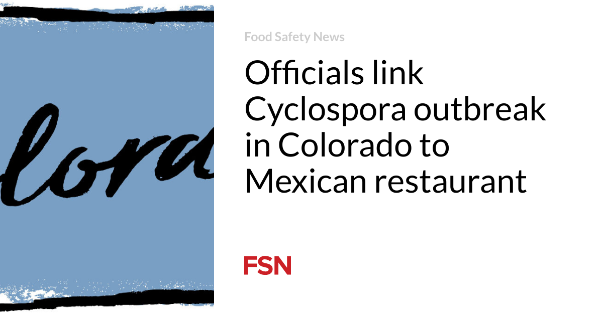 Officials link Cyclospora outbreak in Colorado to Mexican restaurant