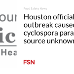 Houston officials report outbreak caused by cyclospora parasite; source unknown.