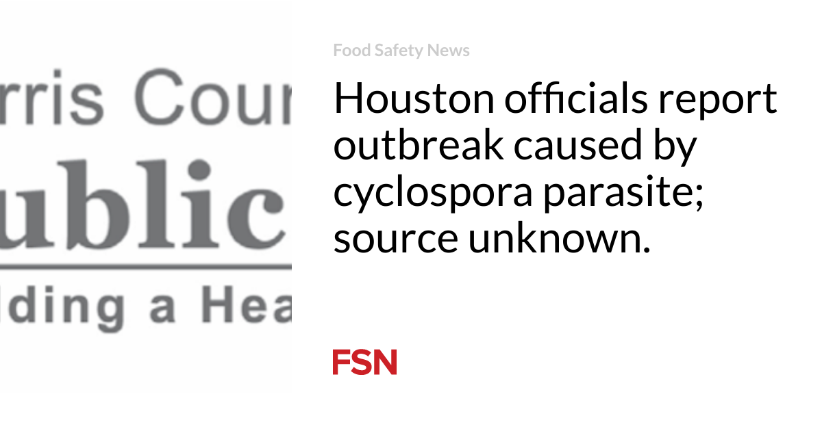 Houston officials report outbreak caused by cyclospora parasite; source unknown.