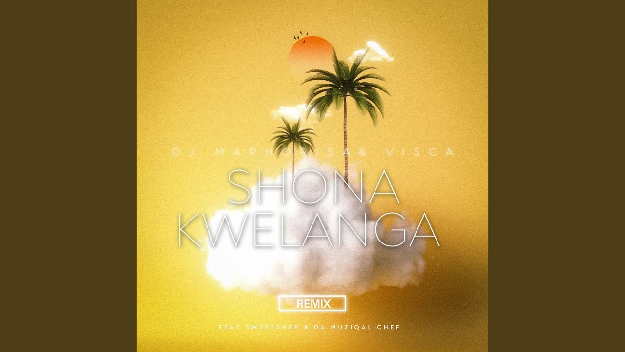 DJ Maphorisa – Shona Kwelanga ft. Visca, Sweetsher & Da Muziqal Chef (Remix)