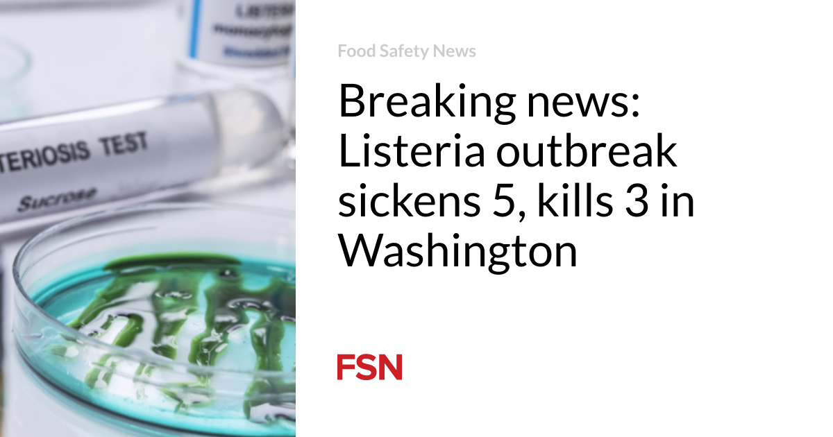 Breaking news: Listeria outbreak sickens 5, kills 3 in Washington