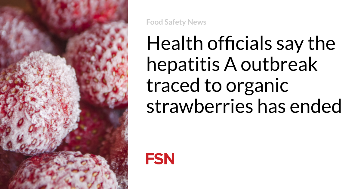 Health officials say the hepatitis A outbreak traced to organic strawberries has ended