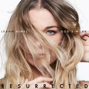 GRAMMY AWARD-WINNING, GLOBAL MUSIC ICON LEANN RIMES UNVEILS god’s work (resurrected), EXCLUSIVE EXTENDED EDITION AVAILABLE NOW