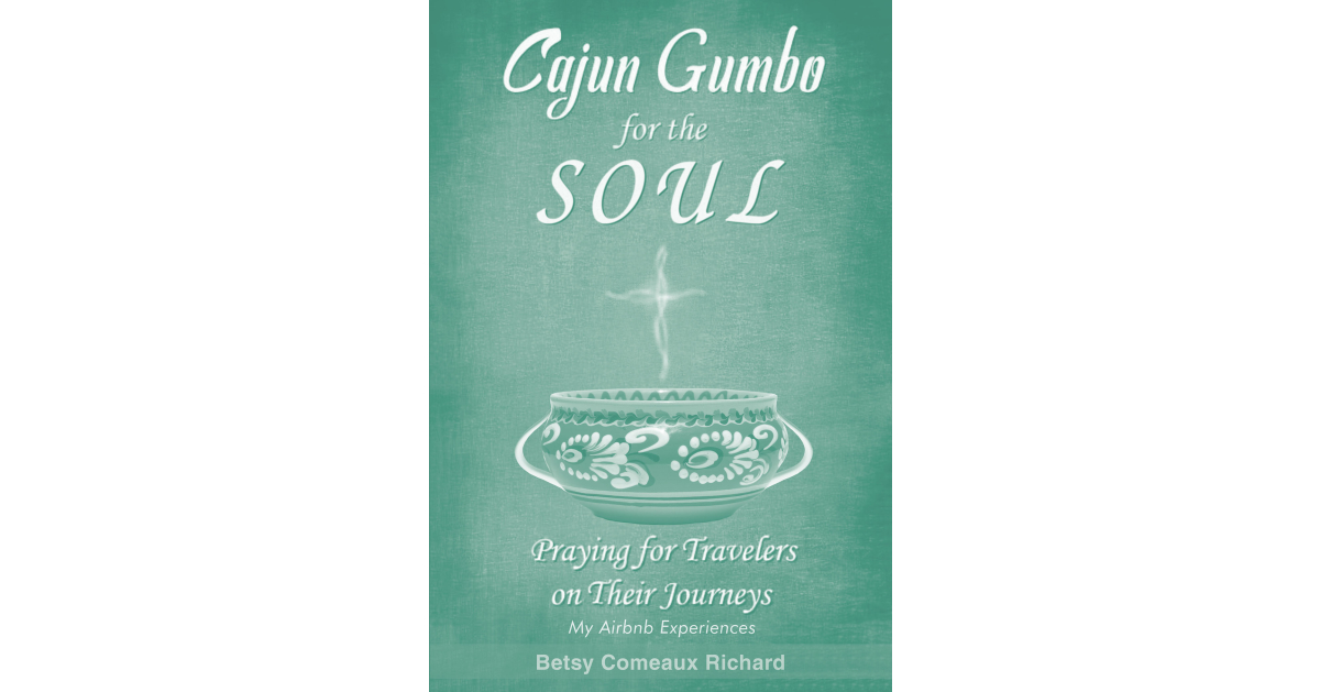 Betsy Comeaux Richard’s Newly Released “Cajun Gumbo for the Soul” is a Heartwarming Collection of Stories from Serving Travelers in the Heart of Louisiana