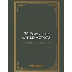 Gorman John Ruggiero’s Theatrical Journey of Learning, Friendship, and Expression, “30 Plays for Child Actors,” Will Join the 2024 London Book Fair