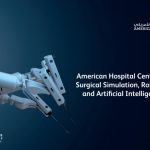 American Hospital Dubai announces surgical simulation, robotics and artificial intelligence center