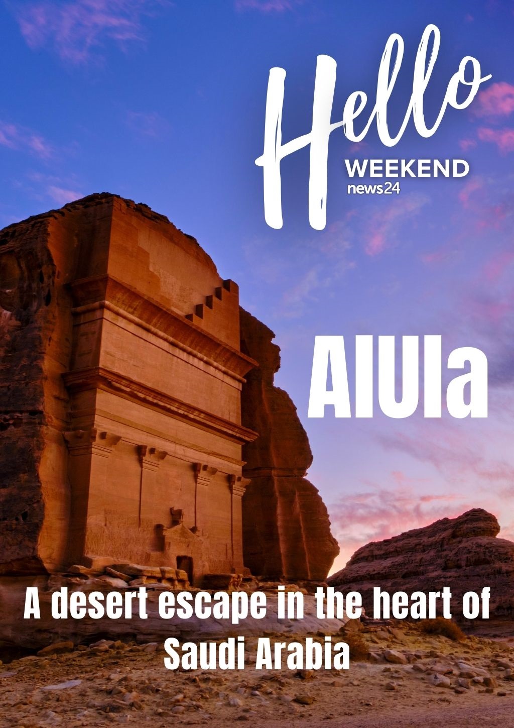 News24 | HELLO WEEKEND | AlUla: A desert escape in the heart of Saudi Arabia