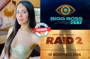 Trending News Today: From Sana Saeed in Bigg Boss OTT S3 to Raid 2 update