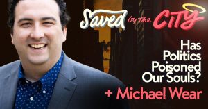 Has Politics Poisoned Our Souls? + Michael Wear