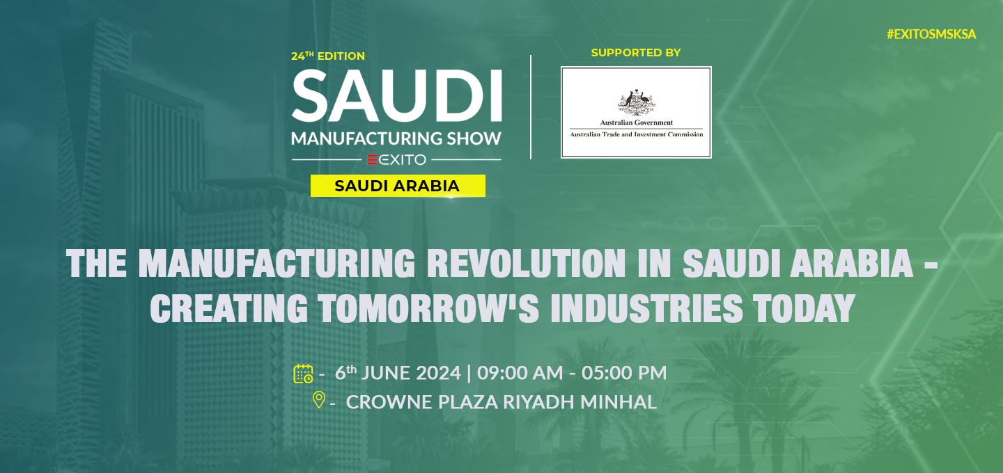 Saudi Manufacturing Show Returns for its 24th Edition, Showcasing Innovation and Growth in the Region | Physical Conference on 6th of June, Crowne Plaza Riyadh Minhal