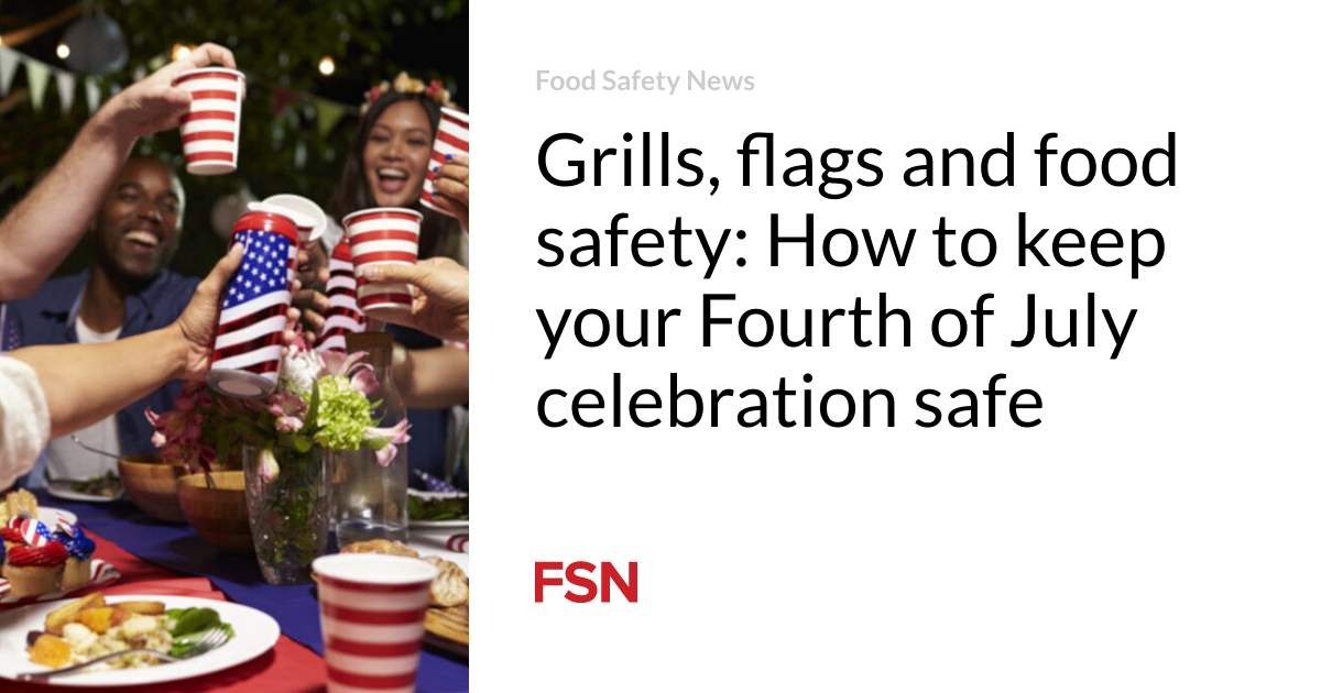 Grills, flags and food safety: How to keep your Fourth of July celebration safe