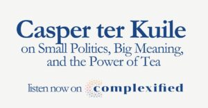 Casper ter Kuile on Small Politics, Big Meaning and the Power of Tea