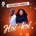 Mukololo – Hoi Hoi ft Dragga Music
