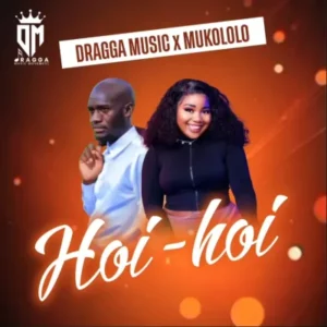 Mukololo – Hoi Hoi ft Dragga Music