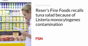 Reser’s Fine Foods recalls tuna salad because of Listeria monocytogenes contamination