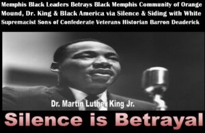 Memphis Black Leaders Betrays Black Memphis Community of Orange Mound, Dr. King and Black America via Silence & siding with White Supremacist Sons of Confederate Veterans historian Barron Deaderick