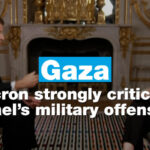 Gaza: Macron strongly criticises Israel’s military offensive