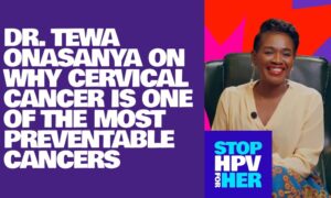 “Ladies, Do Your Pap Smear!” — Dr. Tewa Onasanya Talks HPV and Cervical Cancer Prevention