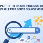 Impact of PR on SEO Rankings: How Press Releases Boost Search Visibility