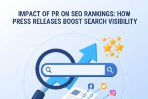 Impact of PR on SEO Rankings: How Press Releases Boost Search Visibility