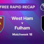 Rapid Recap | MW18: West Ham vs Fulham