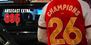 Arsecast Extra Episode 695 – 20.05.2026 🏆