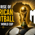 The Rise of African Football at the World Cup